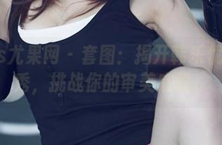 UGirls尤果网 – 套图：揭开韩乐优的棉袜秀，挑战你的审美底线。